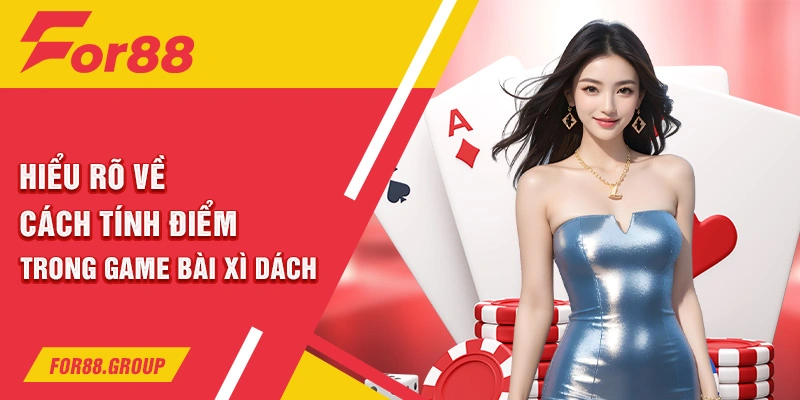 Hiểu rõ về cách tính điểm trong game bài xì dách