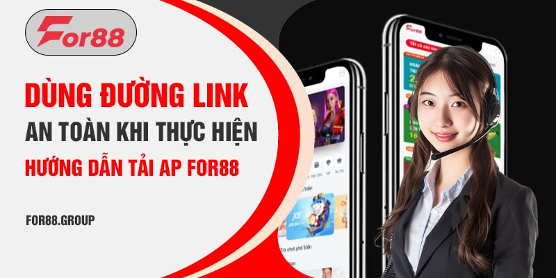 Dùng đường link an toàn khi thực hiện hướng dẫn tải ap For88