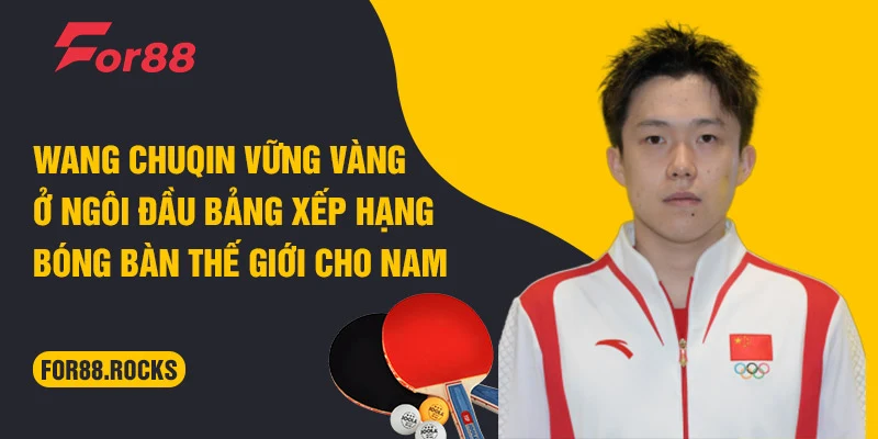 Wang Chuqin vững vàng ở ngôi đầu bảng xếp hạng bóng bàn thế giới cho nam